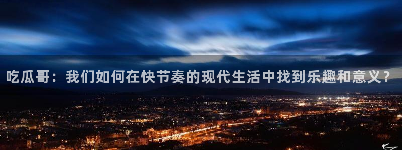 51cgfun每日吃瓜：吃瓜哥：我们如何在快节奏的现代生活中找到乐趣和意义？
