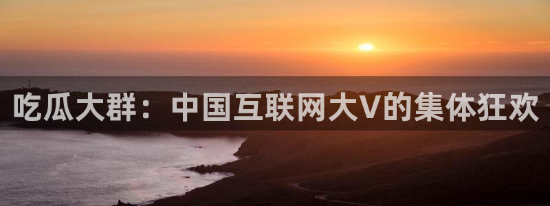 高血糖病人能吃脆瓜吗：吃瓜大群：中国互联网大V的集体狂欢