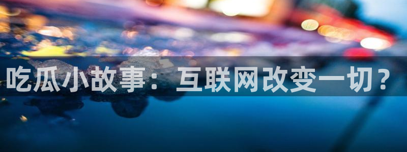 51cgfun每日吃瓜：吃瓜小故事：互联网改变一切？